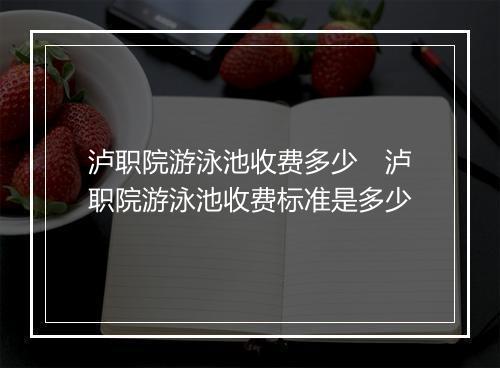 泸职院游泳池收费多少　泸职院游泳池收费标准是多少