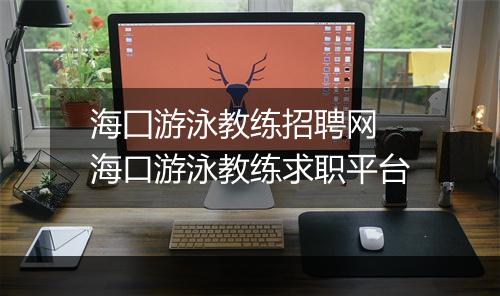 海囗游泳教练招聘网　海口游泳教练求职平台